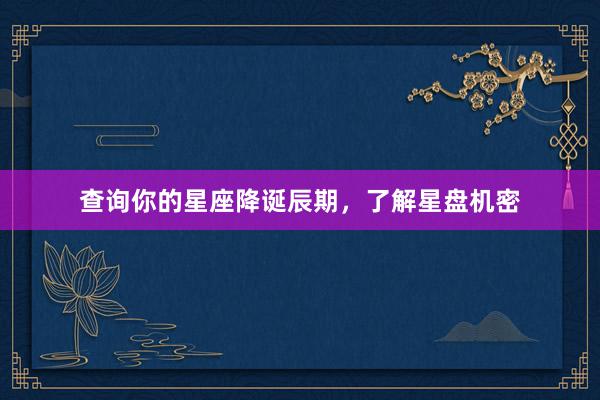 查询你的星座降诞辰期，了解星盘机密